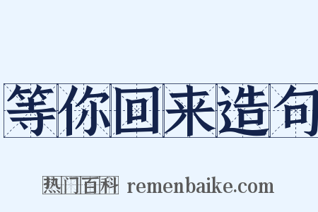 等你回来造句是什么意思的图片